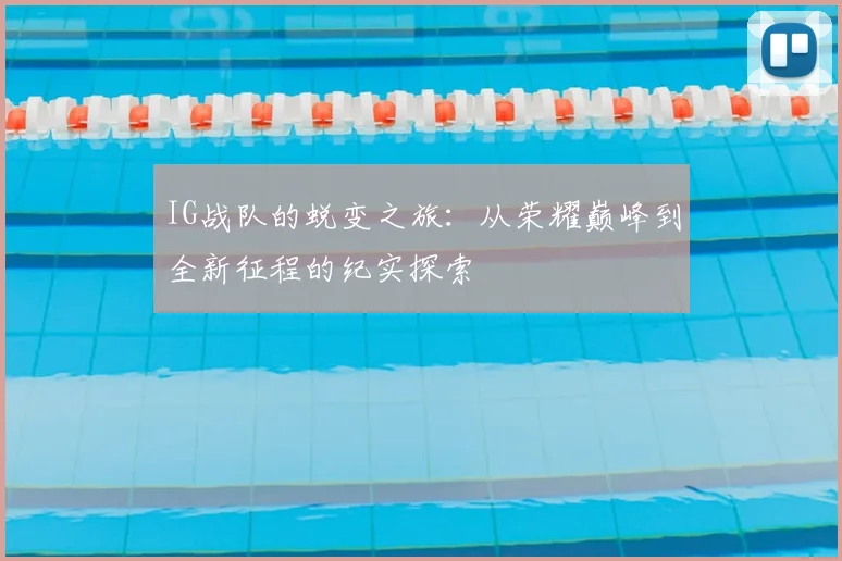 IG战队的蜕变之旅：从荣耀巅峰到全新征程的纪实探索