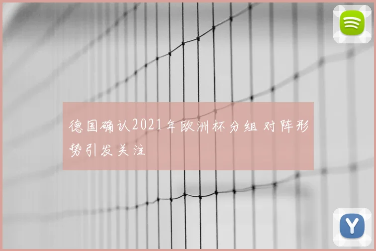 德国确认2021年欧洲杯分组 对阵形势引发关注