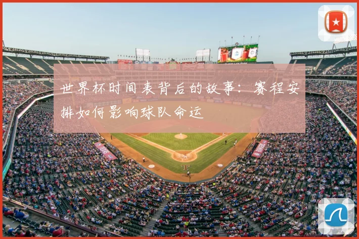 世界杯时间表背后的故事：赛程安排如何影响球队命运