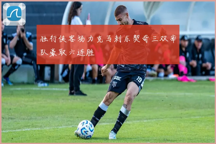 独行侠客场力克马刺东契奇三双率队豪取六连胜