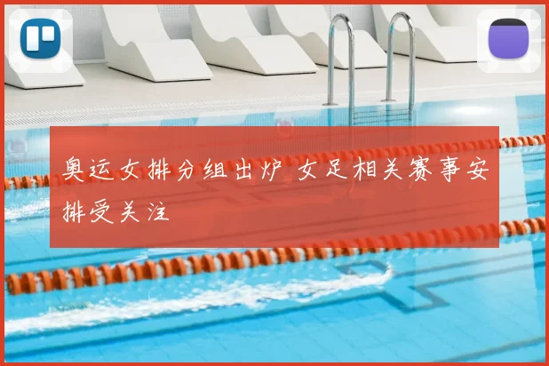 奥运女排分组出炉 女足相关赛事安排受关注