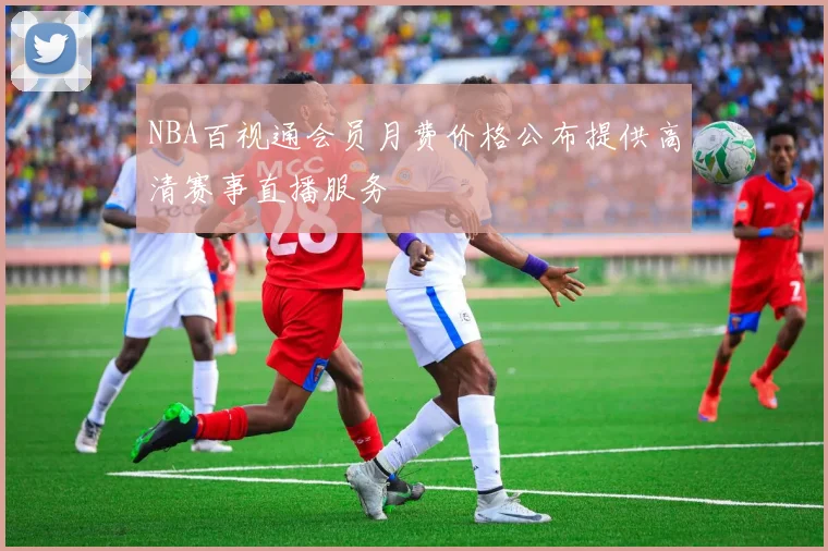 NBA百视通会员月费价格公布提供高清赛事直播服务