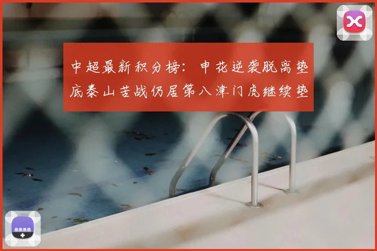 中超最新积分榜：申花逆袭脱离垫底泰山苦战仍居第八津门虎继续垫底陷入困境