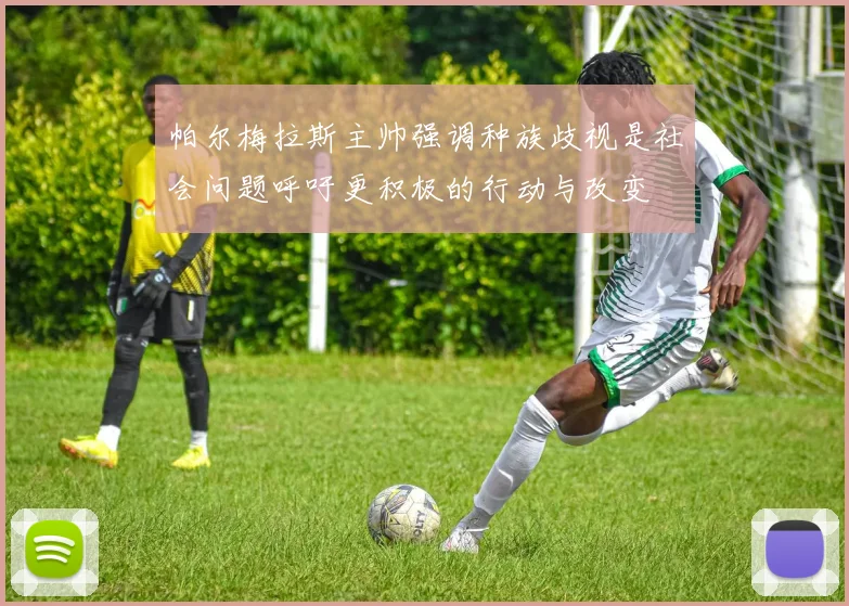 帕尔梅拉斯主帅强调种族歧视是社会问题呼吁更积极的行动与改变
