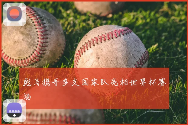 彪马携手多支国家队亮相世界杯赛场