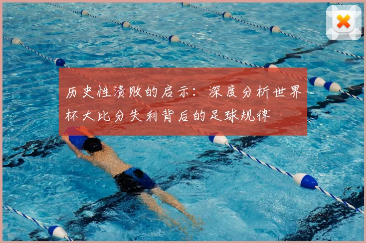 历史性溃败的启示:深度分析世界杯大比分失利背后的足球规律