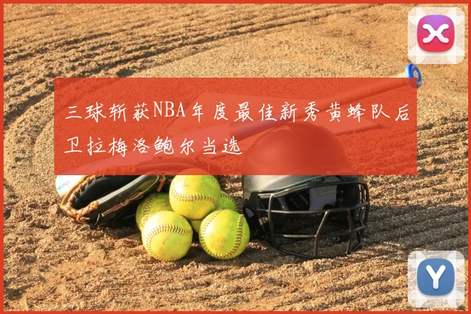 三球斩获NBA年度最佳新秀黄蜂队后卫拉梅洛鲍尔当选