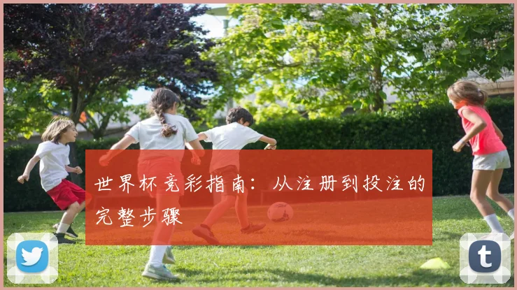 世界杯竞彩指南：从注册到投注的完整步骤